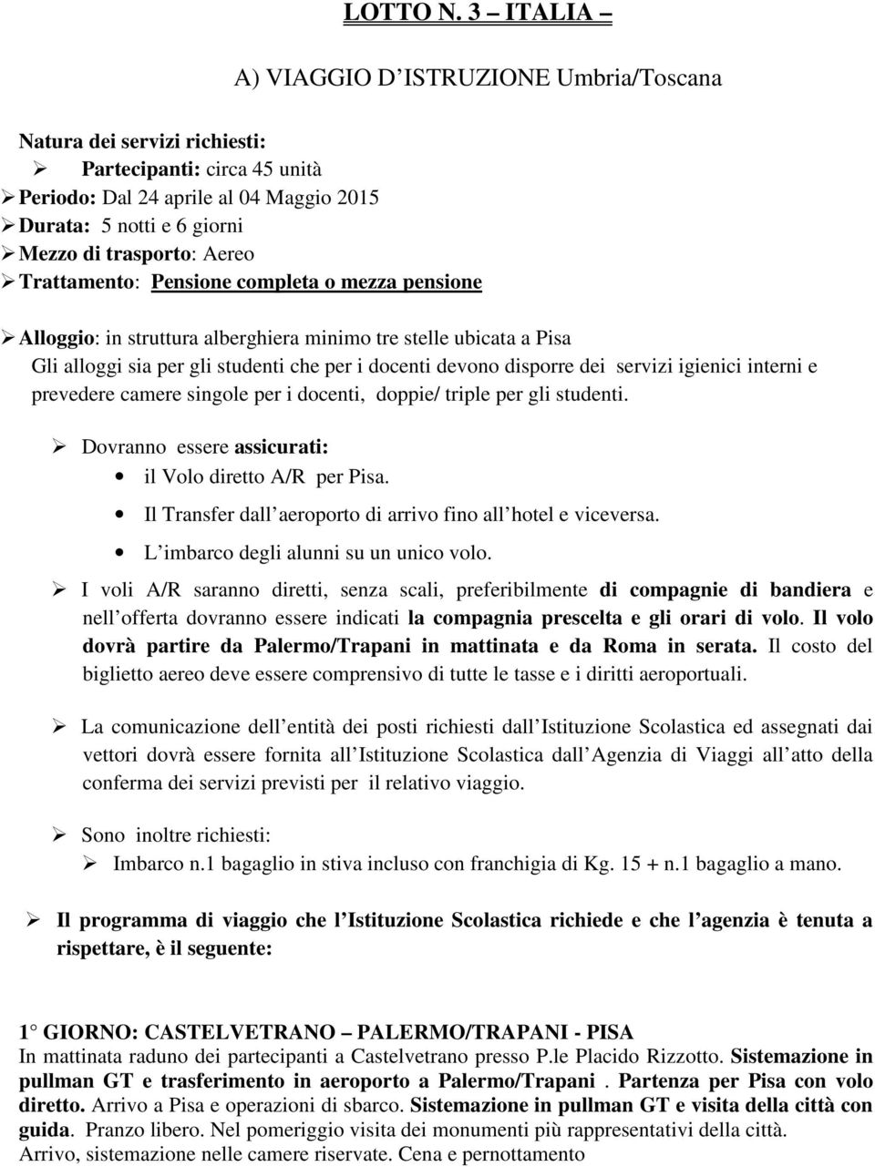 Aereo Trattamento: Pensione completa o mezza pensione Alloggio: in struttura alberghiera minimo tre stelle ubicata a Pisa Gli alloggi sia per gli studenti che per i docenti devono disporre dei