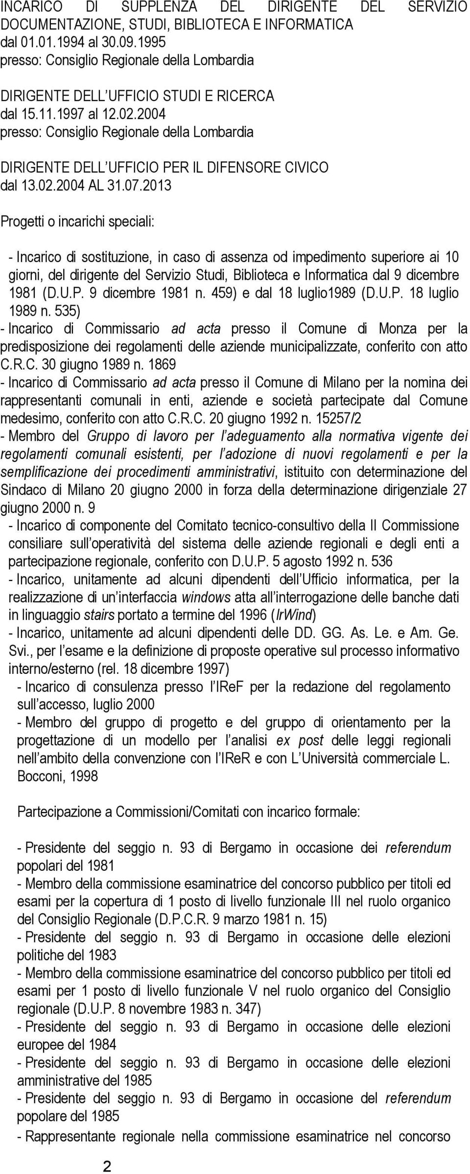 2004 presso: Consiglio Regionale della Lombardia DIRIGENTE DELL UFFICIO PER IL DIFENSORE CIVICO dal 13.02.2004 AL 31.07.