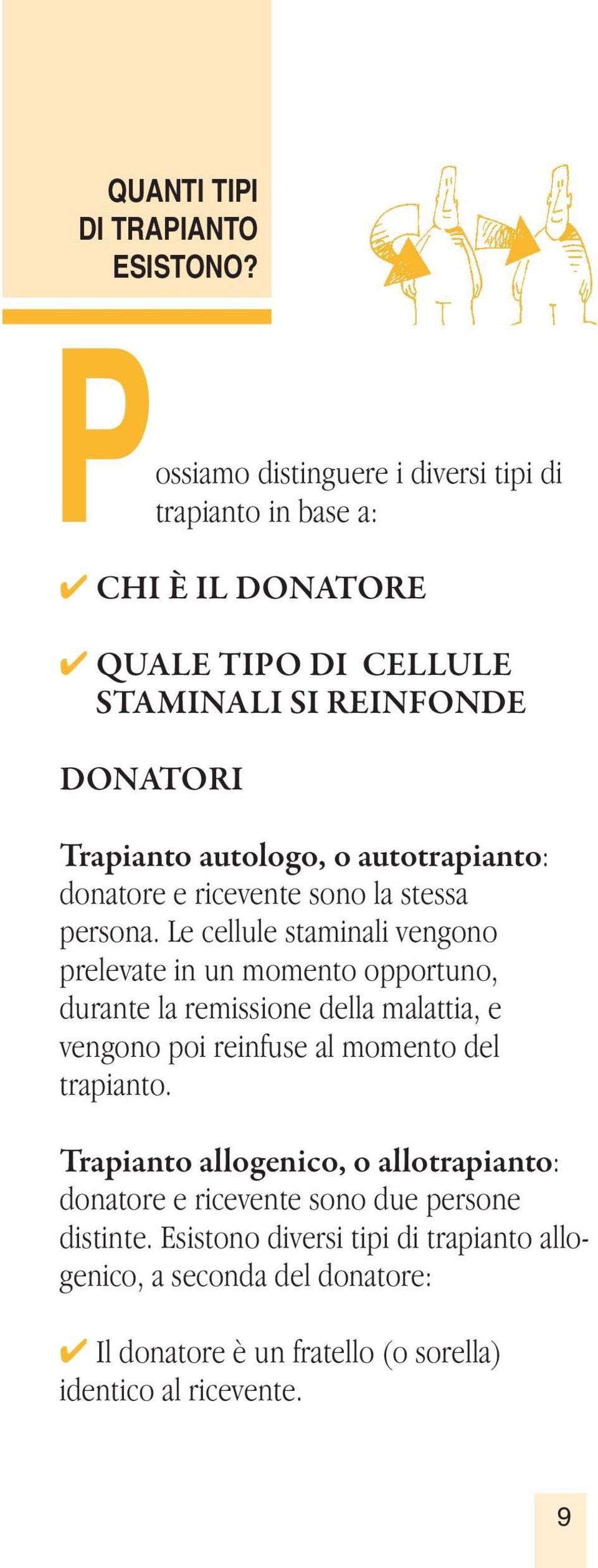 autotrapianto: donatore e ricevente sono la stessa persona.