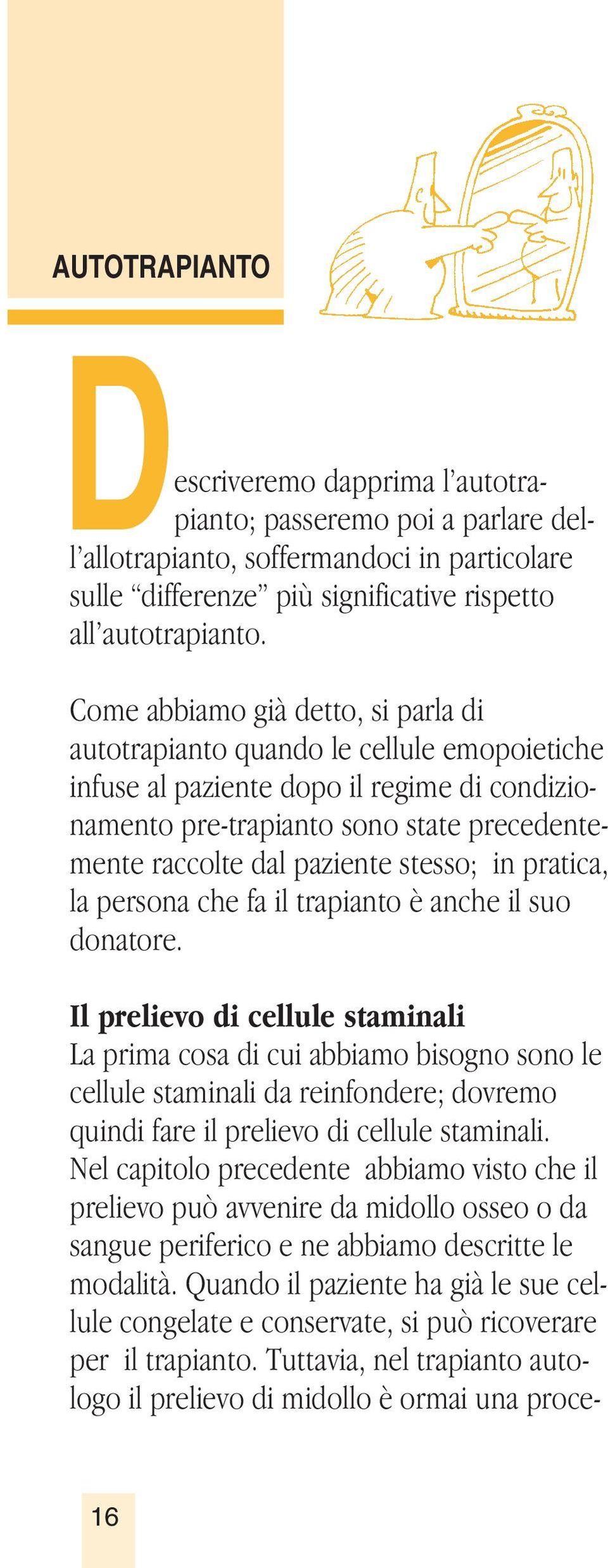 stesso; in pratica, la persona che fa il trapianto è anche il suo donatore.