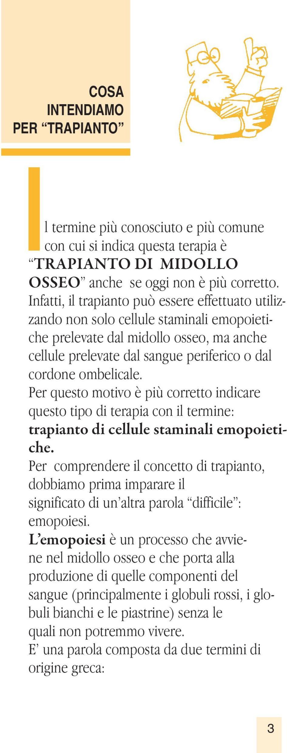 Per questo motivo è più corretto indicare questo tipo di terapia con il termine: trapianto di cellule staminali emopoietiche.