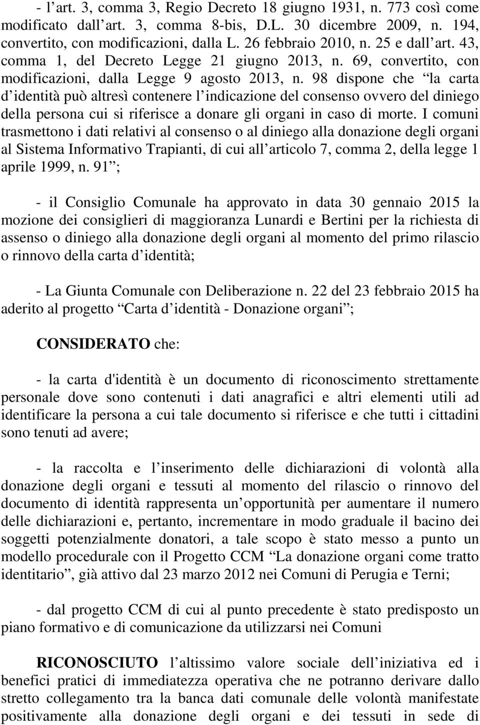 98 dispone che la carta d identità può altresì contenere l indicazione del consenso ovvero del diniego della persona cui si riferisce a donare gli organi in caso di morte.