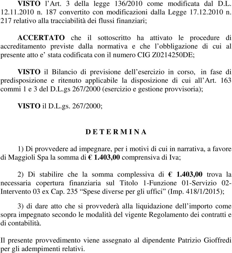 217 relativo alla tracciabilità dei flussi finanziari; ACCERTATO che il sottoscritto ha attivato le procedure di accreditamento previste dalla normativa e che l obbligazione di cui al presente atto e