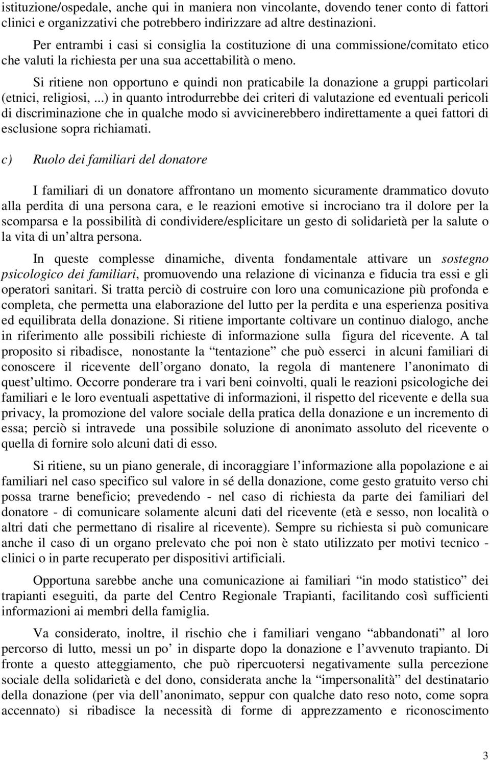 Si ritiene non opportuno e quindi non praticabile la donazione a gruppi particolari (etnici, religiosi,.