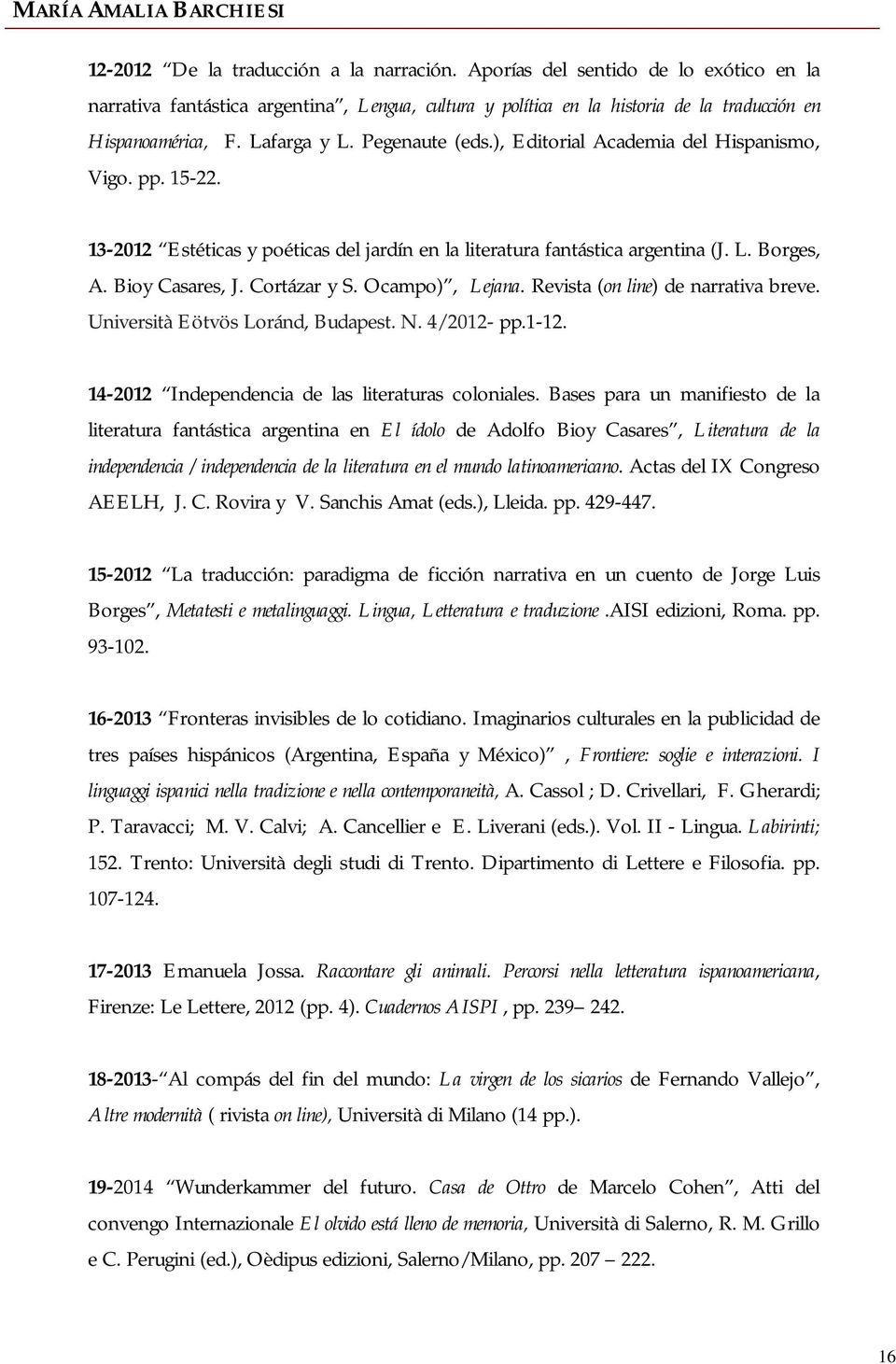 Cortázar y S. Ocampo), Lejana. Revista (on line) de narrativa breve. Università Eötvös Loránd, Budapest. N. 4/2012- pp.1-12. 14-2012 Independencia de las literaturas coloniales.