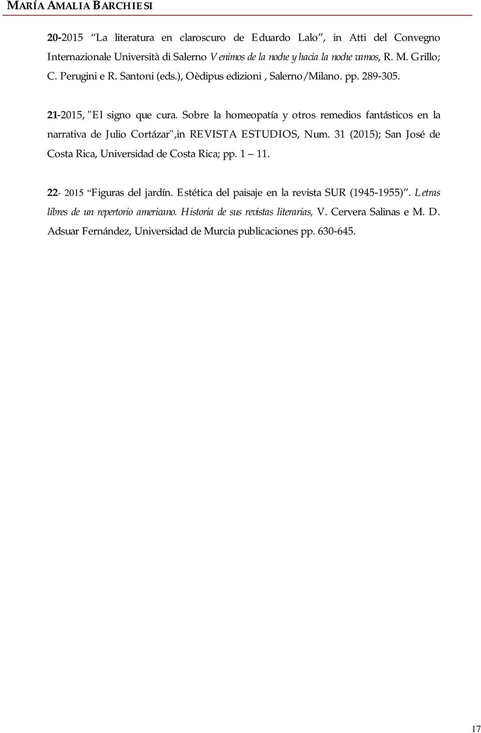 Sobre la homeopatía y otros remedios fantásticos en la narrativa de Julio Cortázar",in REVISTA ESTUDIOS, Num. 31 (2015); San José de Costa Rica, Universidad de Costa Rica; pp.