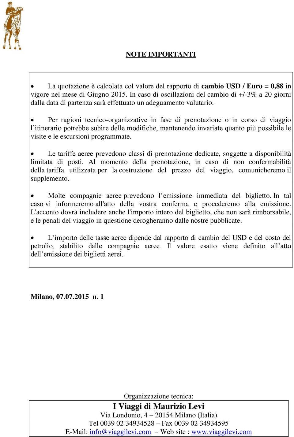 Per ragioni tecnico-organizzative in fase di prenotazione o in corso di viaggio l itinerario potrebbe subire delle modifiche, mantenendo invariate quanto più possibile le visite e le escursioni