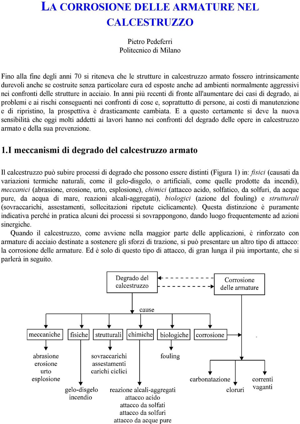 In anni più recenti di fronte all'aumentare dei casi di degrado, ai problemi e ai rischi conseguenti nei confronti di cose e, soprattutto di persone, ai costi di manutenzione e di ripristino, la