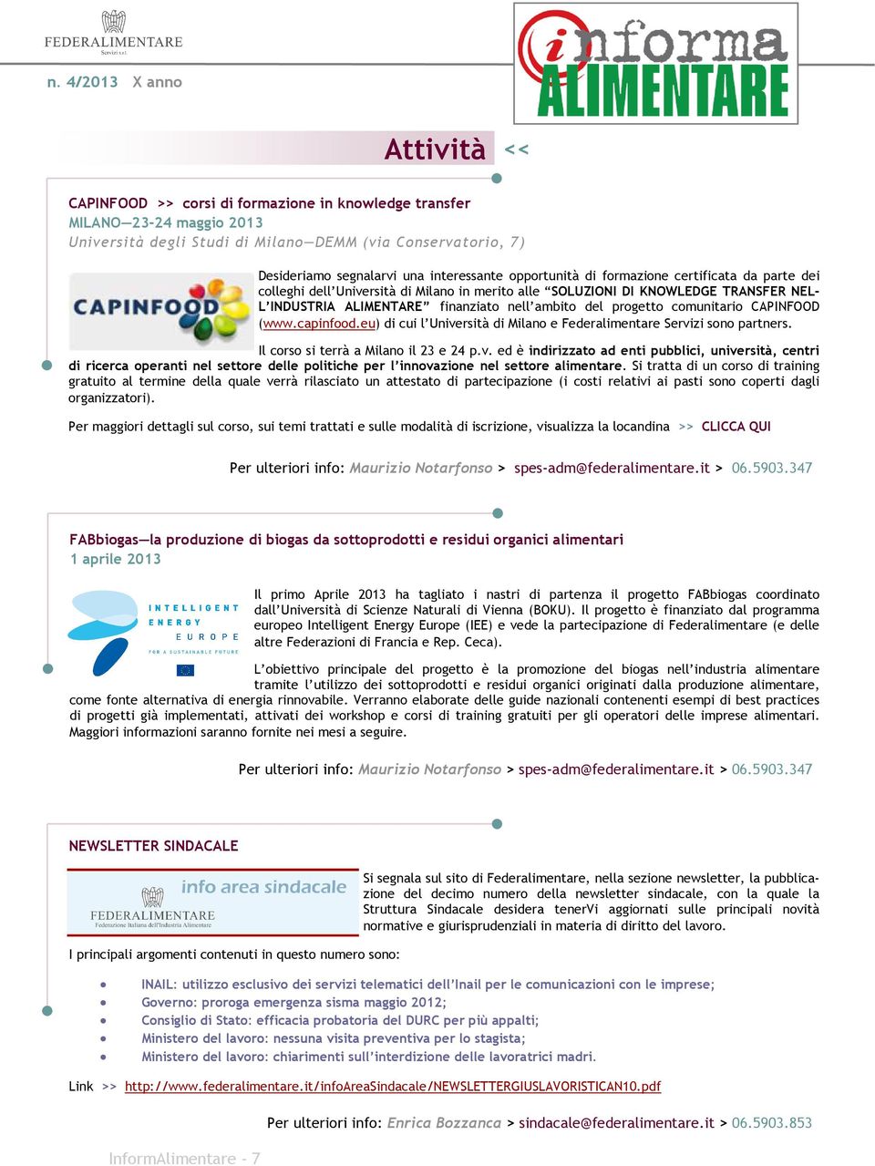 comunitario CAPINFOOD (www.capinfood.eu) di cui l Università di Milano e Federalimentare Servizi sono partners. Il corso si terrà a Milano il 23 e 24 p.v. ed è indirizzato ad enti pubblici, università, centri di ricerca operanti nel settore delle politiche per l innovazione nel settore alimentare.