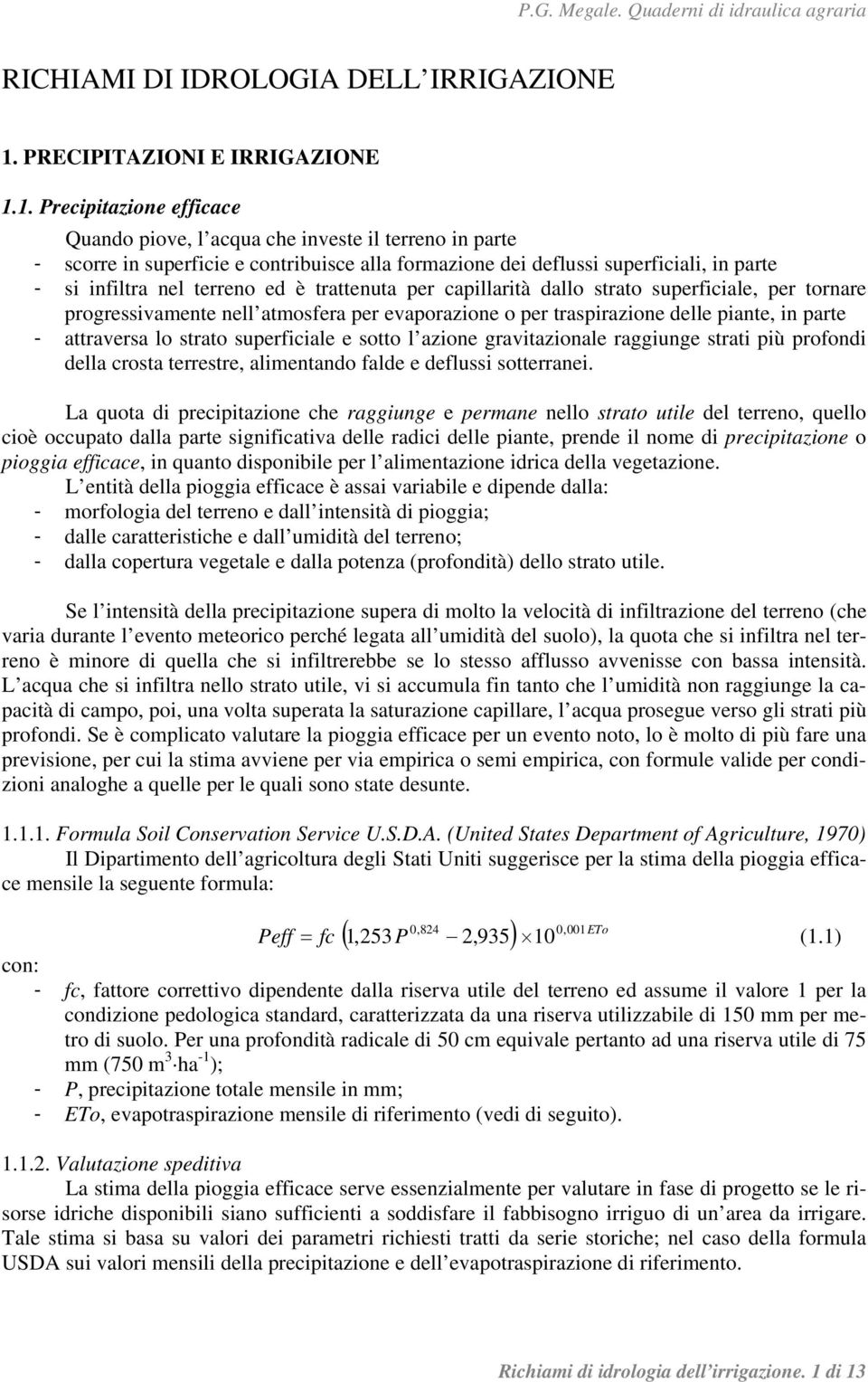 1. Precipitazione efficace Quando piove, l acqua che investe il terreno in parte - scorre in superficie e contribuisce alla formazione dei deflussi superficiali, in parte - si infiltra nel terreno ed