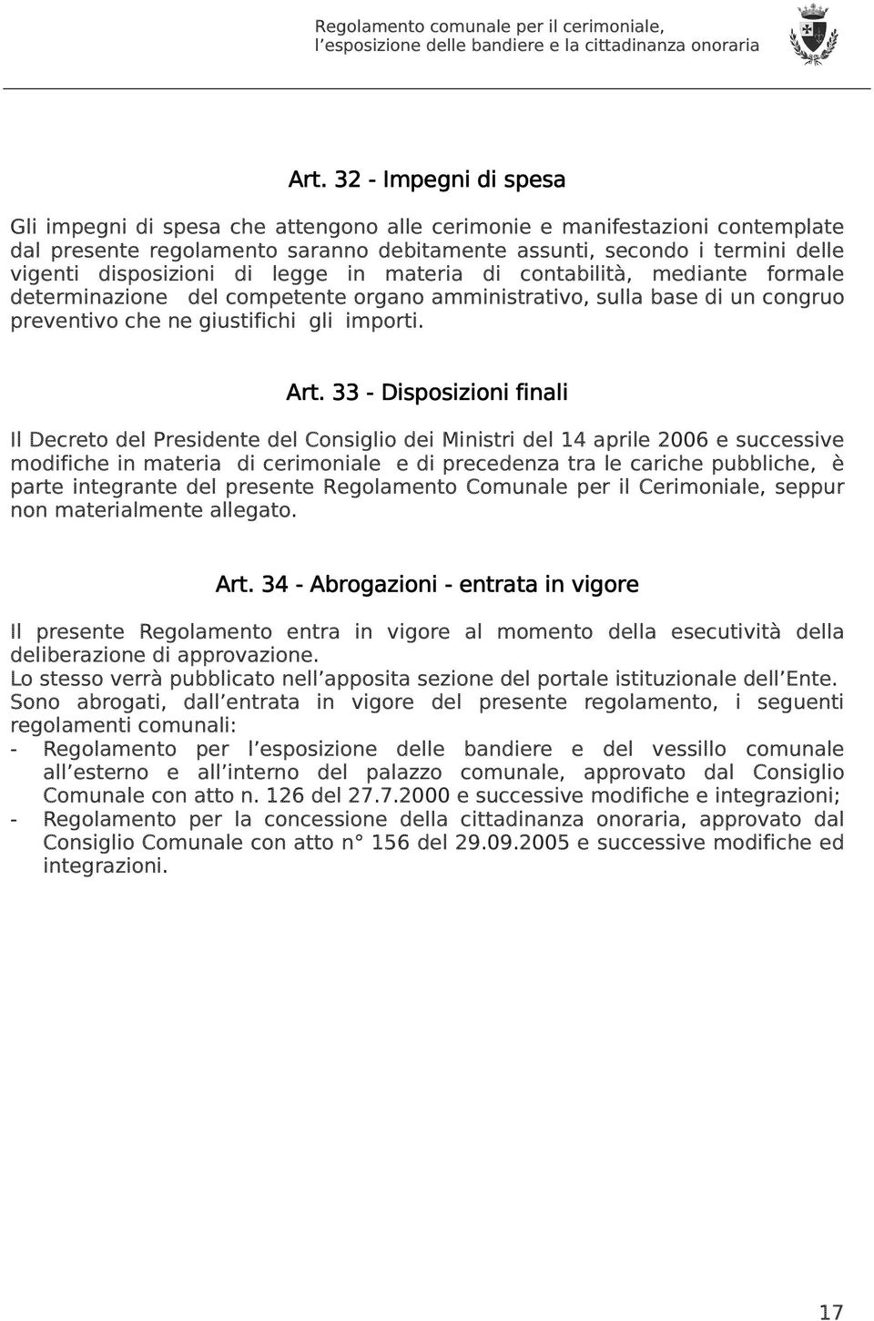 33 - Disposizioni finali Il Decreto del Presidente del Consiglio dei Ministri del 14 aprile 2006 e successive modifiche in materia di cerimoniale e di precedenza tra le cariche pubbliche, è parte