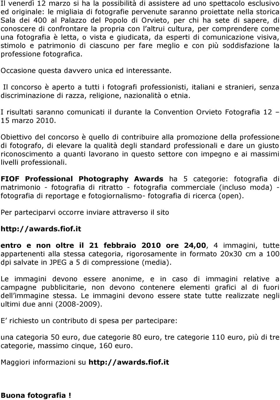 visiva, stimolo e patrimonio di ciascuno per fare meglio e con più soddisfazione la professione fotografica. Occasione questa davvero unica ed interessante.