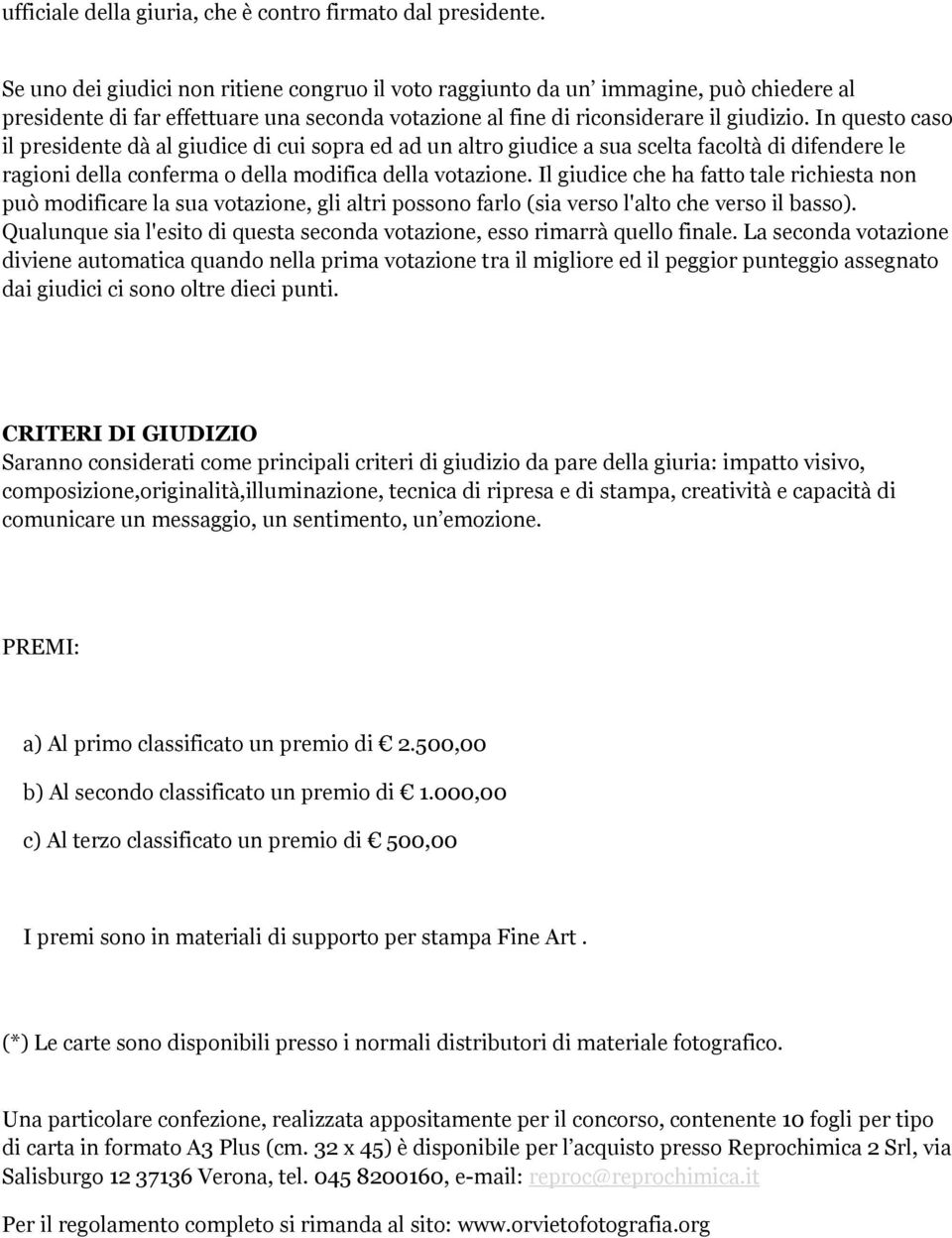 In questo caso il presidente dà al giudice di cui sopra ed ad un altro giudice a sua scelta facoltà di difendere le ragioni della conferma o della modifica della votazione.