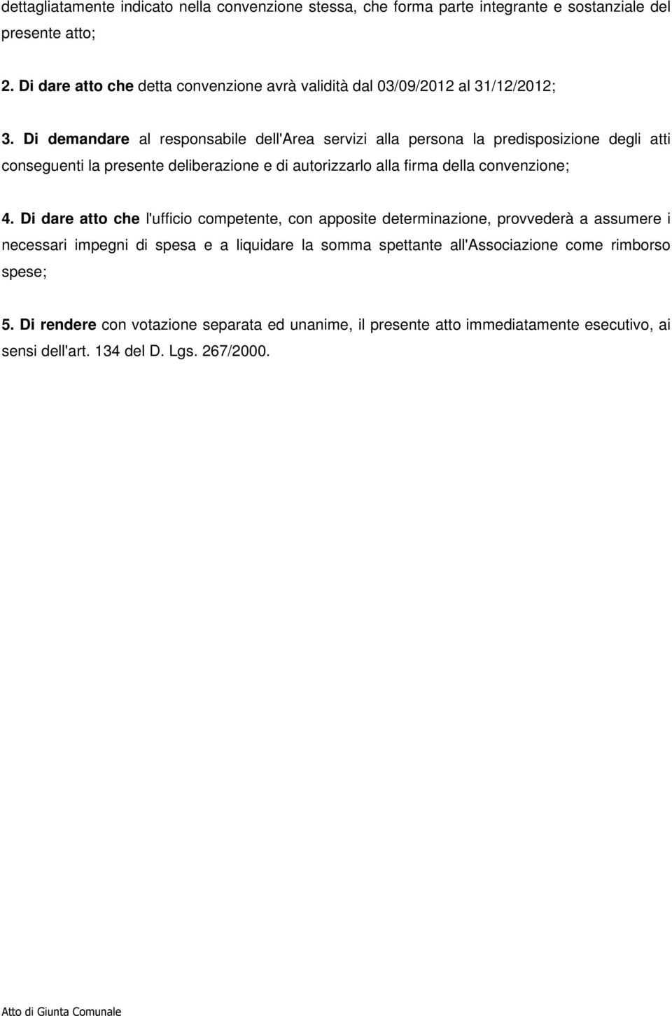 Di demandare al responsabile dell'area servizi alla persona la predisposizione degli atti conseguenti la presente deliberazione e di autorizzarlo alla firma della convenzione;