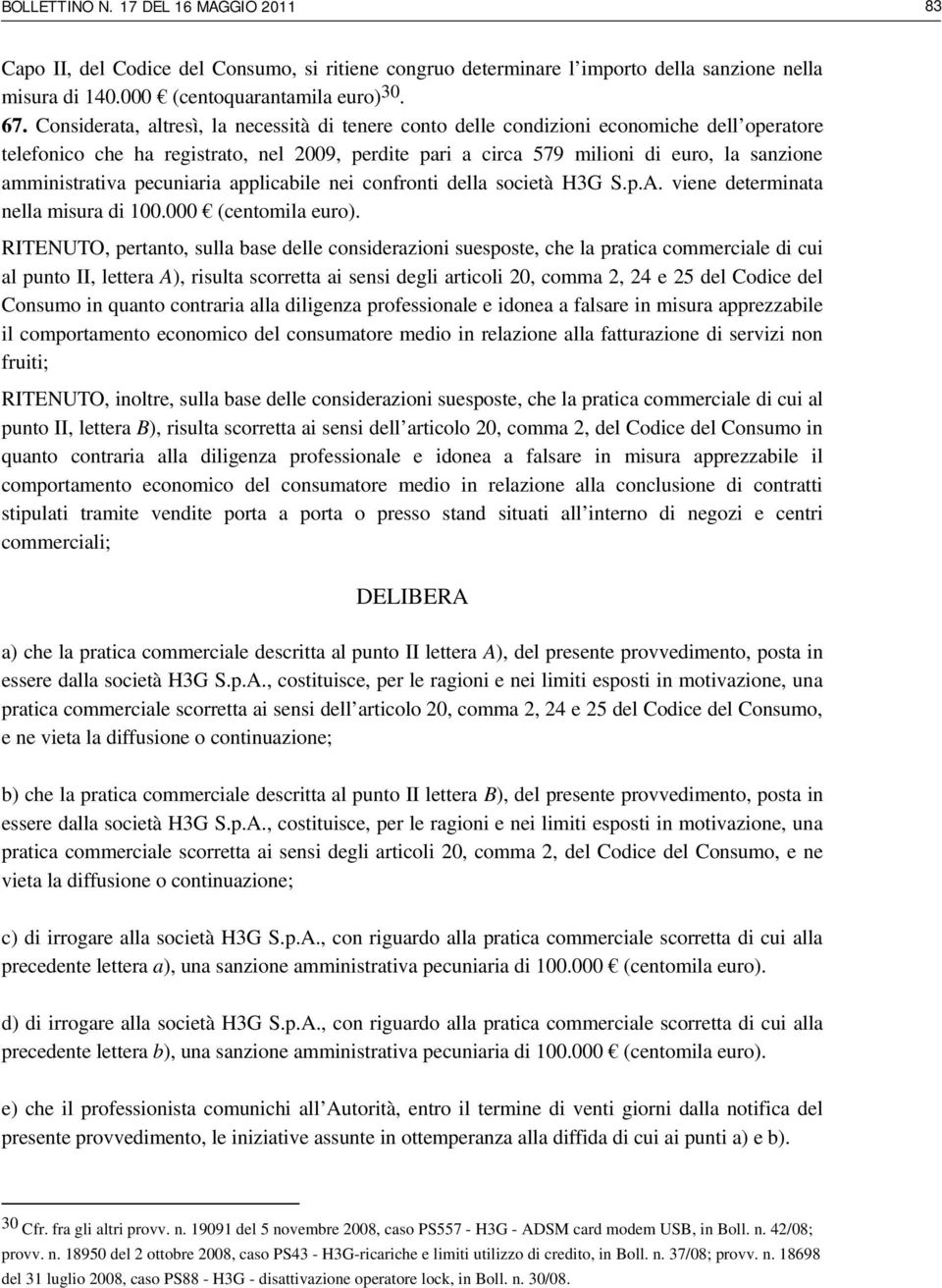 amministrativa pecuniaria applicabile nei confronti della società H3G S.p.A. viene determinata nella misura di 100.000 (centomila euro).