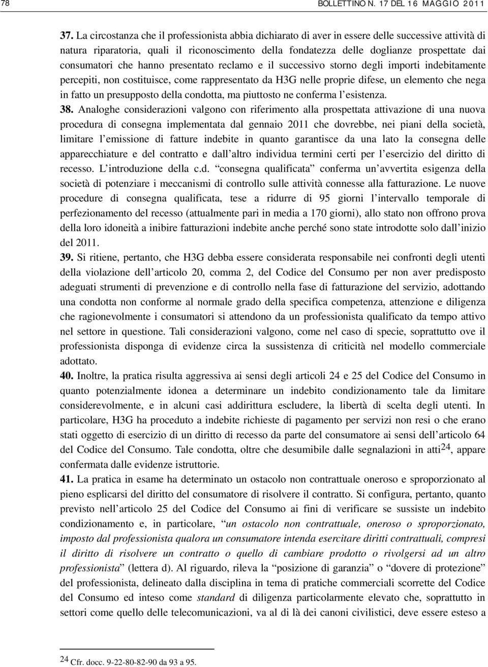 consumatori che hanno presentato reclamo e il successivo storno degli importi indebitamente percepiti, non costituisce, come rappresentato da H3G nelle proprie difese, un elemento che nega in fatto