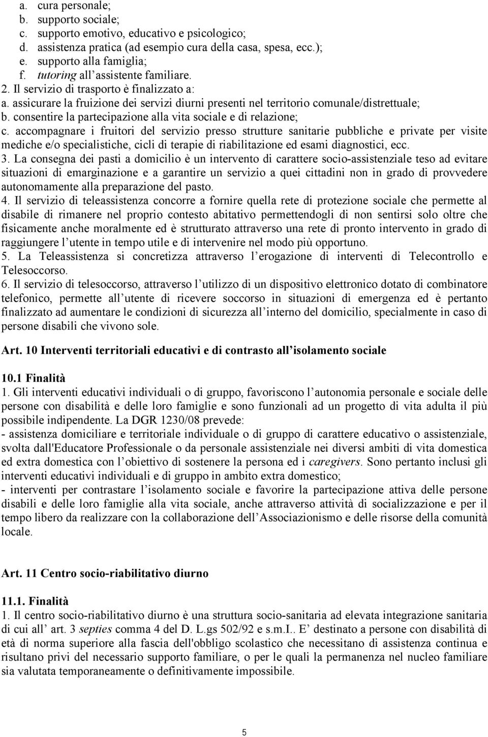 consentire la partecipazione alla vita sociale e di relazione; c.