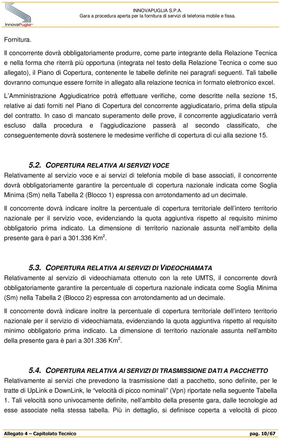 allegato), il Piano di Copertura, contenente le tabelle definite nei paragrafi seguenti. Tali tabelle dovranno comunque essere fornite in allegato alla relazione tecnica in formato elettronico excel.