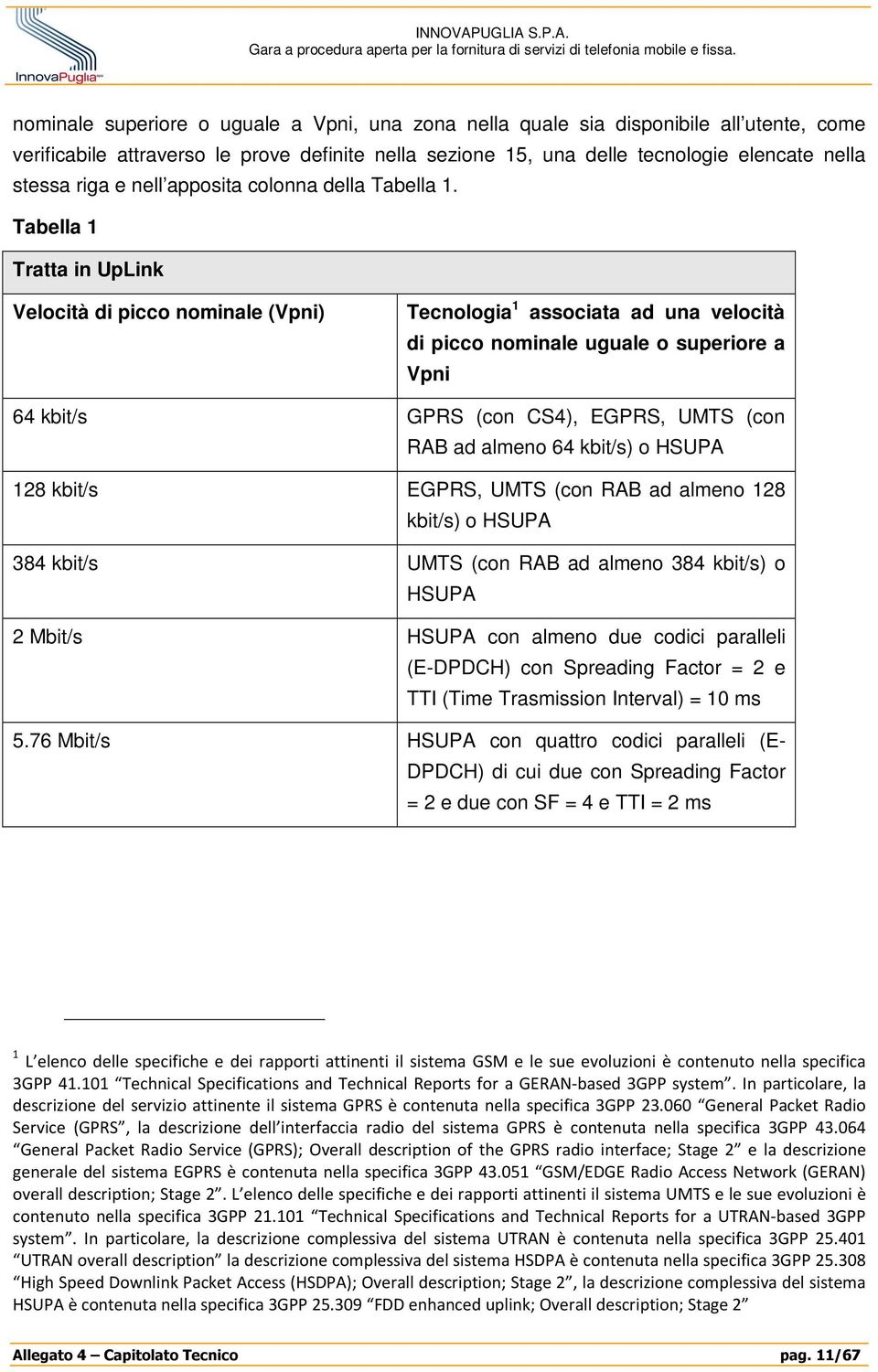 Tabella 1 Tratta in UpLink Velocità di picco nominale (Vpni) Tecnologia 1 associata ad una velocità di picco nominale uguale o superiore a Vpni 64 kbit/s GPRS (con CS4), EGPRS, UMTS (con RAB ad