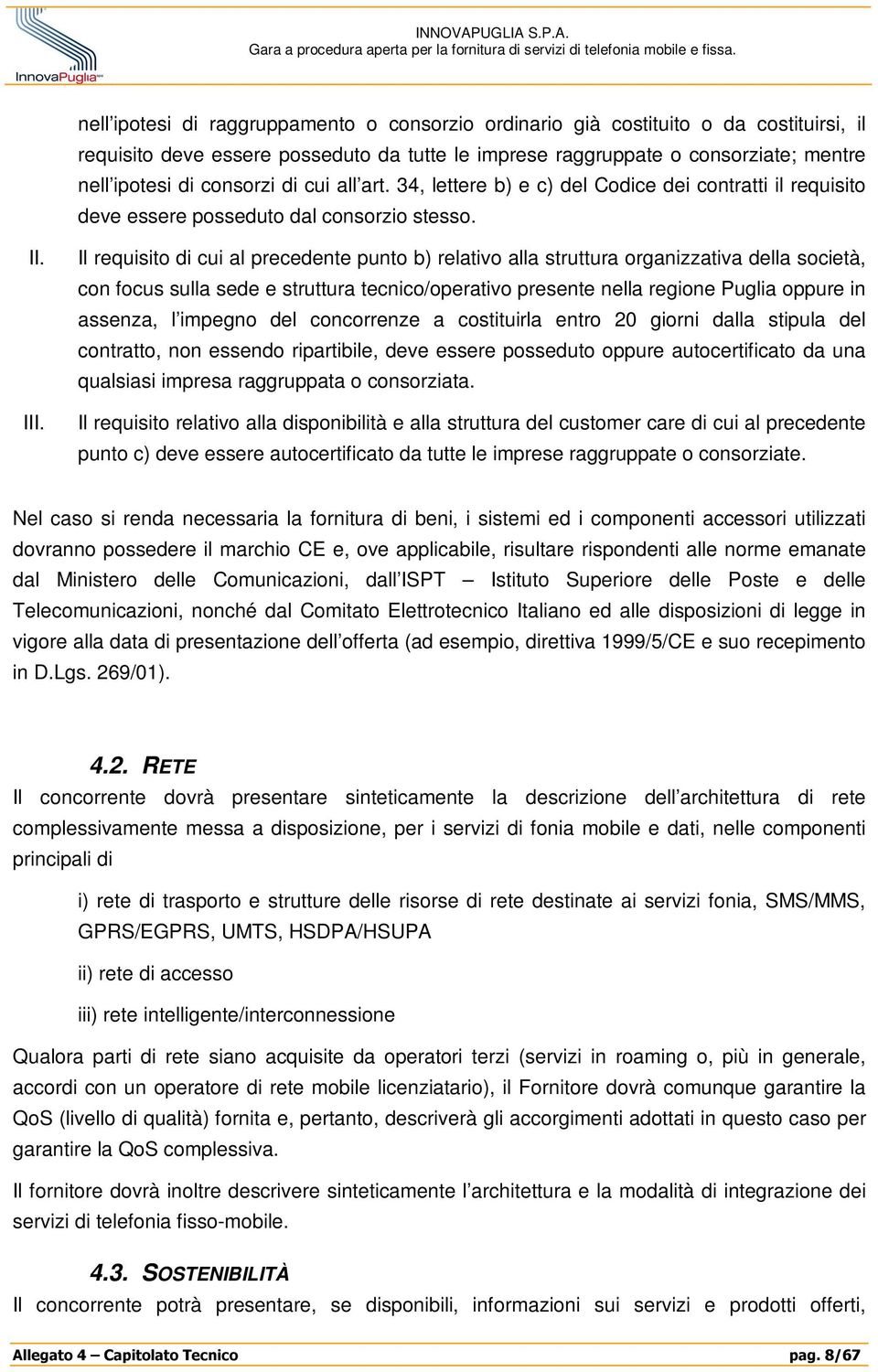 Il requisito di cui al precedente punto b) relativo alla struttura organizzativa della società, con focus sulla sede e struttura tecnico/operativo presente nella regione Puglia oppure in assenza, l