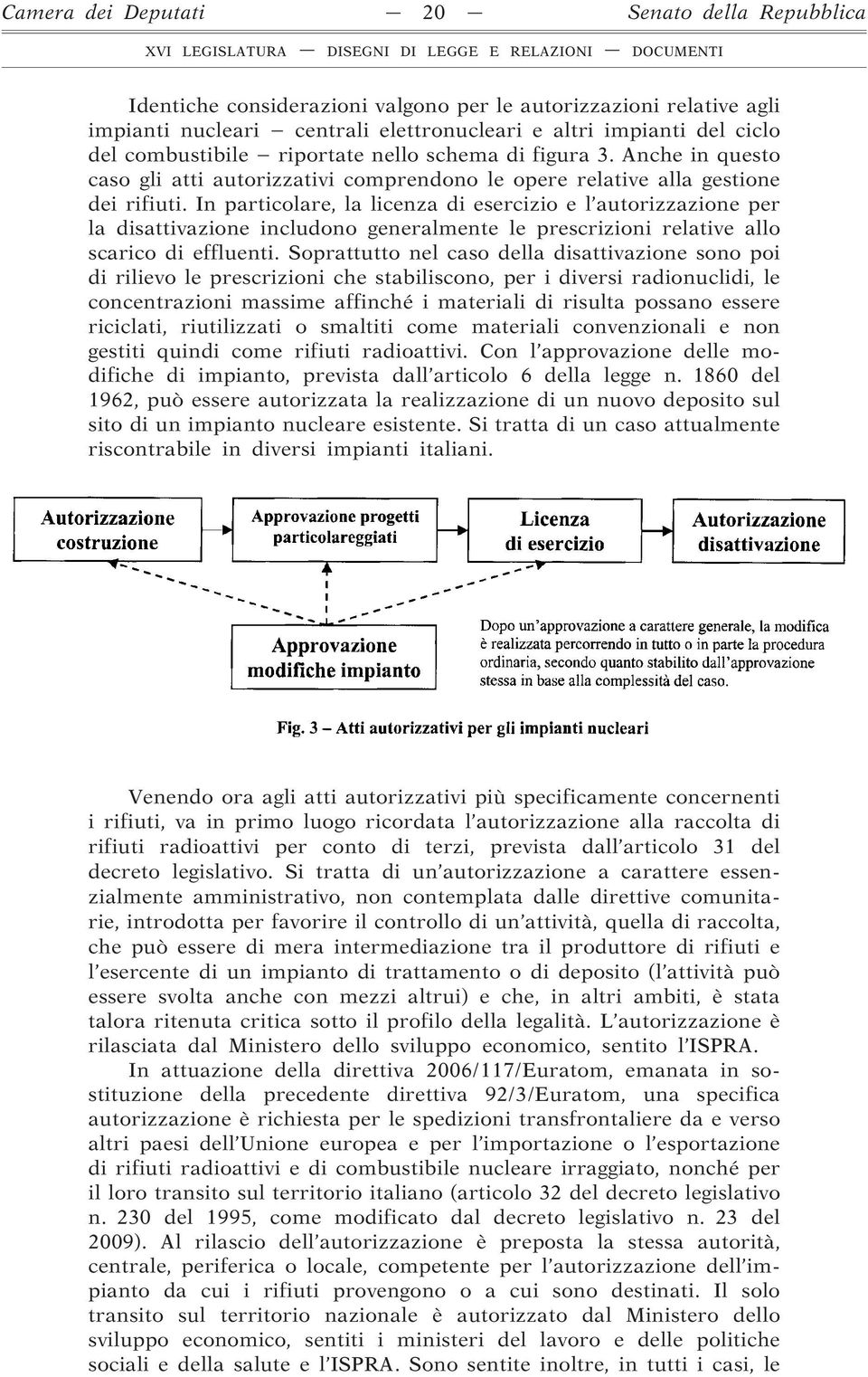 In particolare, la licenza di esercizio e l autorizzazione per la disattivazione includono generalmente le prescrizioni relative allo scarico di effluenti.