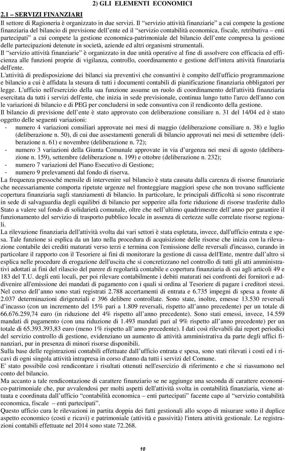 la gestione economica-patrimoniale del bilancio dell ente compresa la gestione delle partecipazioni detenute in società, aziende ed altri organismi strumentali.