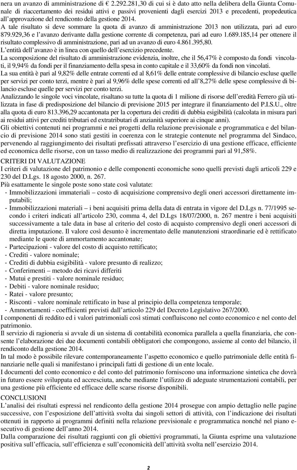 rendiconto della gestione 2014. A tale risultato si deve sommare la quota di avanzo di amministrazione 2013 non utilizzata, pari ad euro 879.