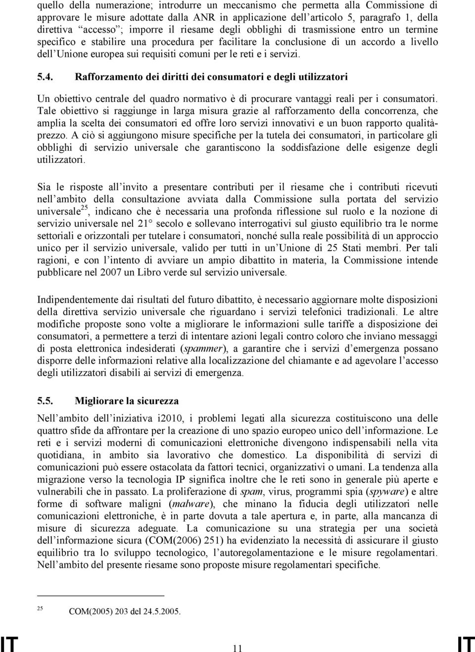 per le reti e i servizi. 5.4. Rafforzamento dei diritti dei consumatori e degli utilizzatori Un obiettivo centrale del quadro normativo è di procurare vantaggi reali per i consumatori.