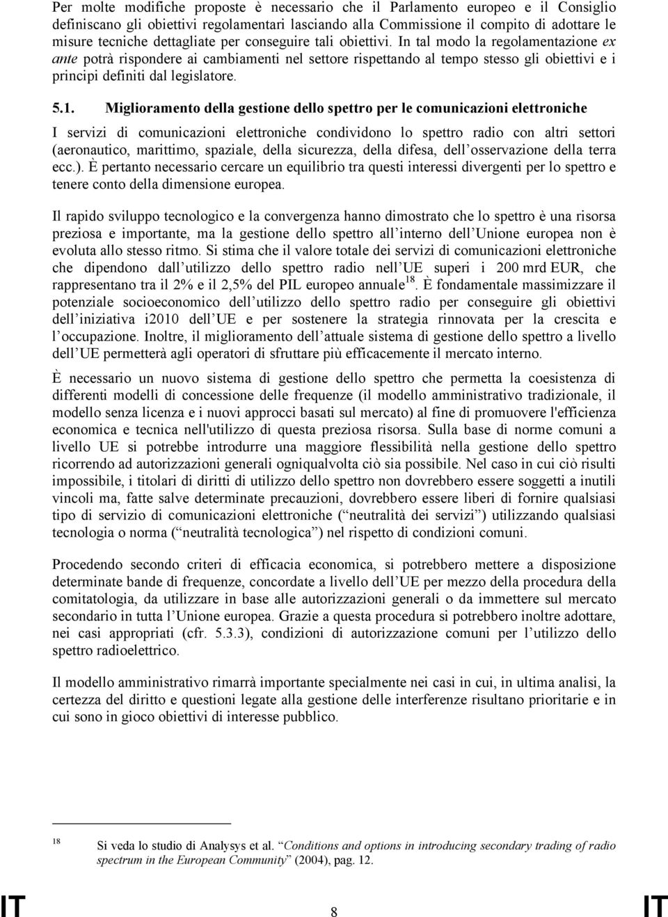 In tal modo la regolamentazione ex ante potrà rispondere ai cambiamenti nel settore rispettando al tempo stesso gli obiettivi e i principi definiti dal legislatore. 5.1.