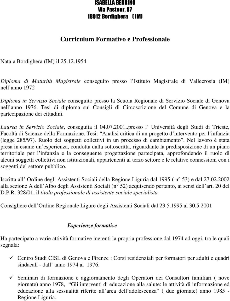 1954 Diploma di Maturità Magistrale conseguito presso l Istituto Magistrale di Vallecrosia (IM) nell anno 1972 Diploma in Servizio Sociale conseguito presso la Scuola Regionale di Servizio Sociale di