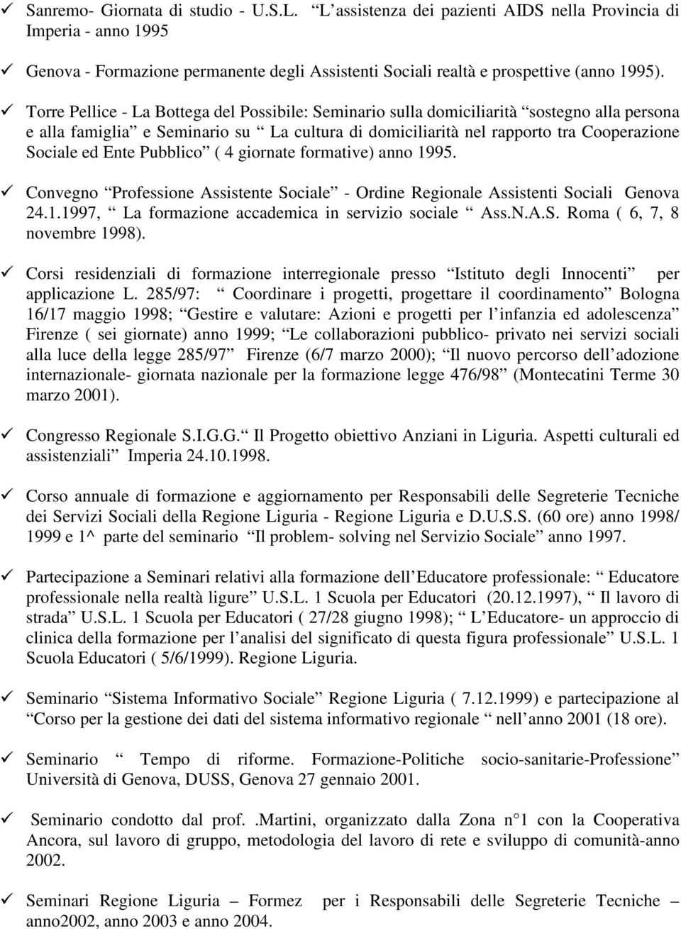 Pubblico ( 4 giornate formative) anno 1995. Convegno Professione Assistente Sociale - Ordine Regionale Assistenti Sociali Genova 24.1.1997, La formazione accademica in servizio sociale Ass.N.A.S. Roma ( 6, 7, 8 novembre 1998).