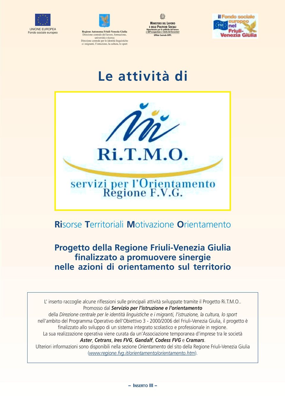 Le attività di Risorse Territoriali Motivazione Orientamento Progetto della Regione Friuli-Venezia Giulia finalizzato a promuovere sinergie nelle azioni di orientamento sul territorio L inserto