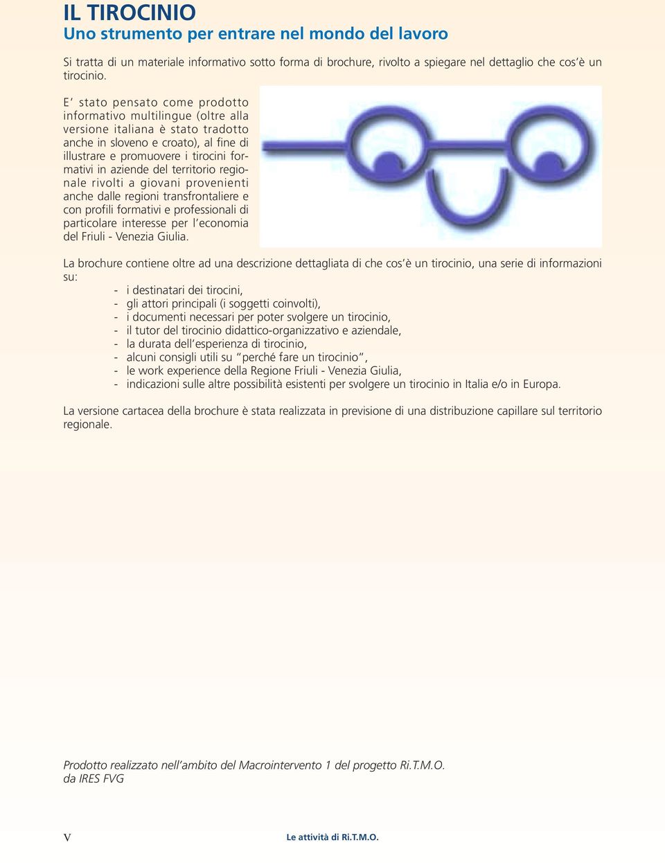 territorio regionale rivolti a giovani provenienti anche dalle regioni transfrontaliere e con profili formativi e professionali di particolare interesse per l economia del Friuli - Venezia Giulia.