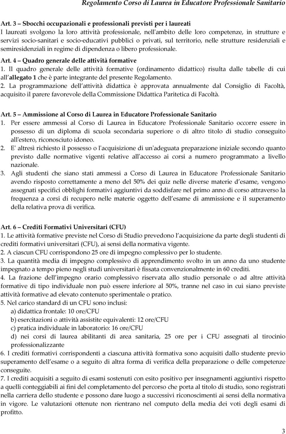 educativi pubblici o privati, sul territorio, nelle strutture residenziali e semiresidenziali in regime di dipendenza o libero professionale. Art. 4 Quadro generale delle attività formative 1.