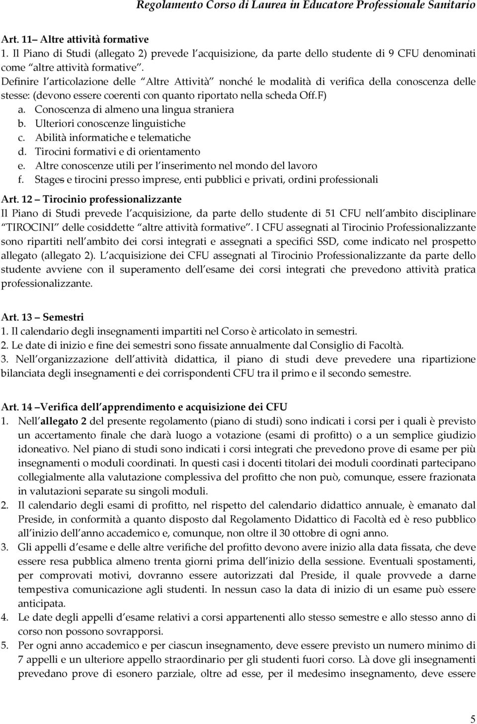 Definire l articolazione delle Altre Attività nonché le modalità di verifica della conoscenza delle stesse: (devono essere coerenti con quanto riportato nella scheda Off.F) a.