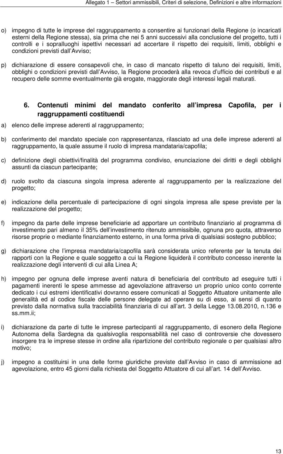 che, in caso di mancato rispetto di taluno dei requisiti, limiti, obblighi o condizioni previsti dall Avviso, la Regione procederà alla revoca d ufficio dei contributi e al recupero delle somme