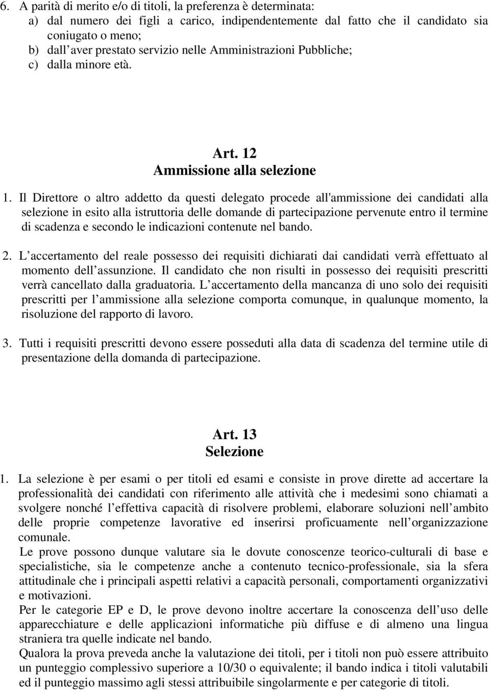 Il Direttore o altro addetto da questi delegato procede all'ammissione dei candidati alla selezione in esito alla istruttoria delle domande di partecipazione pervenute entro il termine di scadenza e