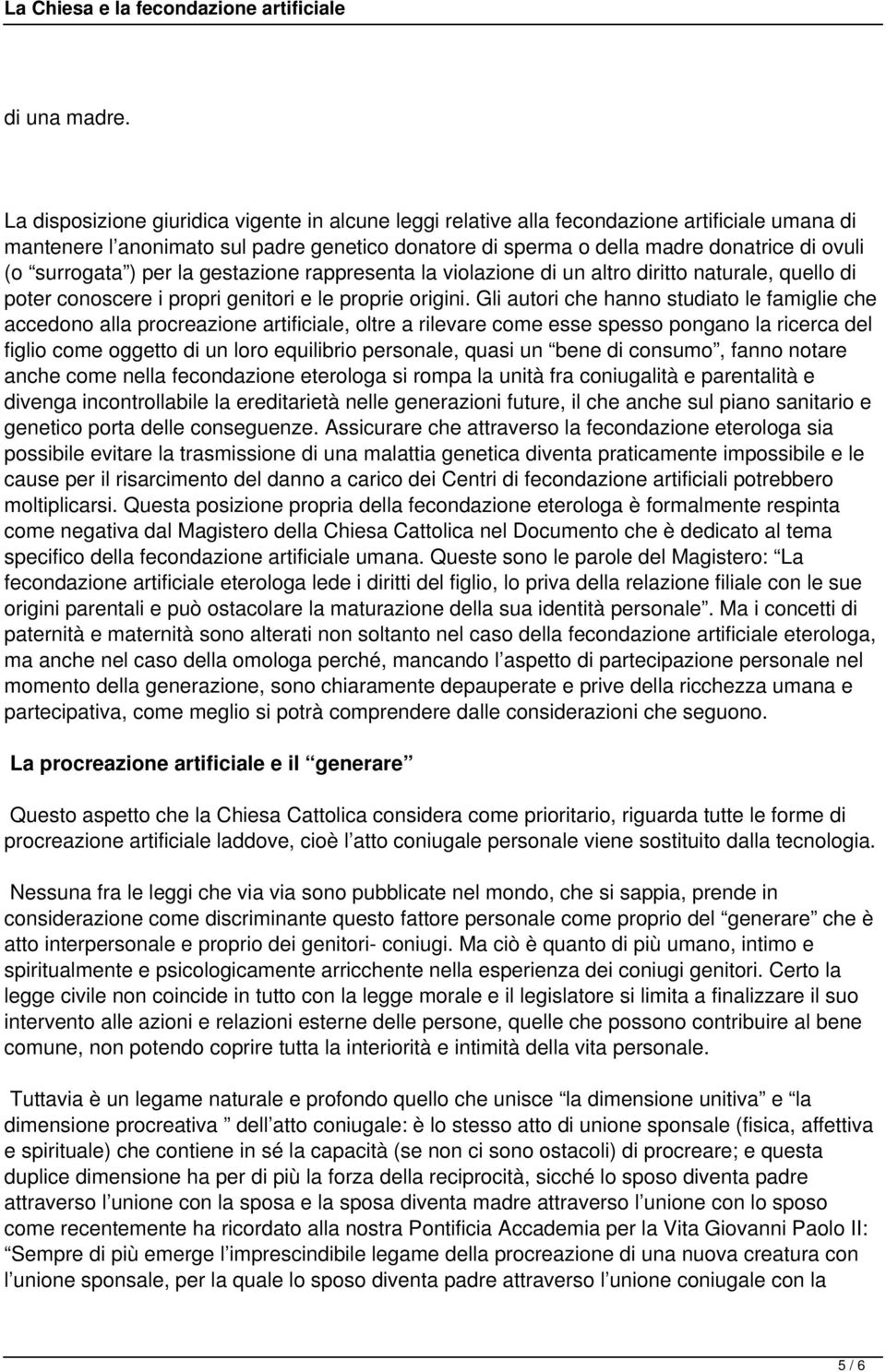 surrogata ) per la gestazione rappresenta la violazione di un altro diritto naturale, quello di poter conoscere i propri genitori e le proprie origini.