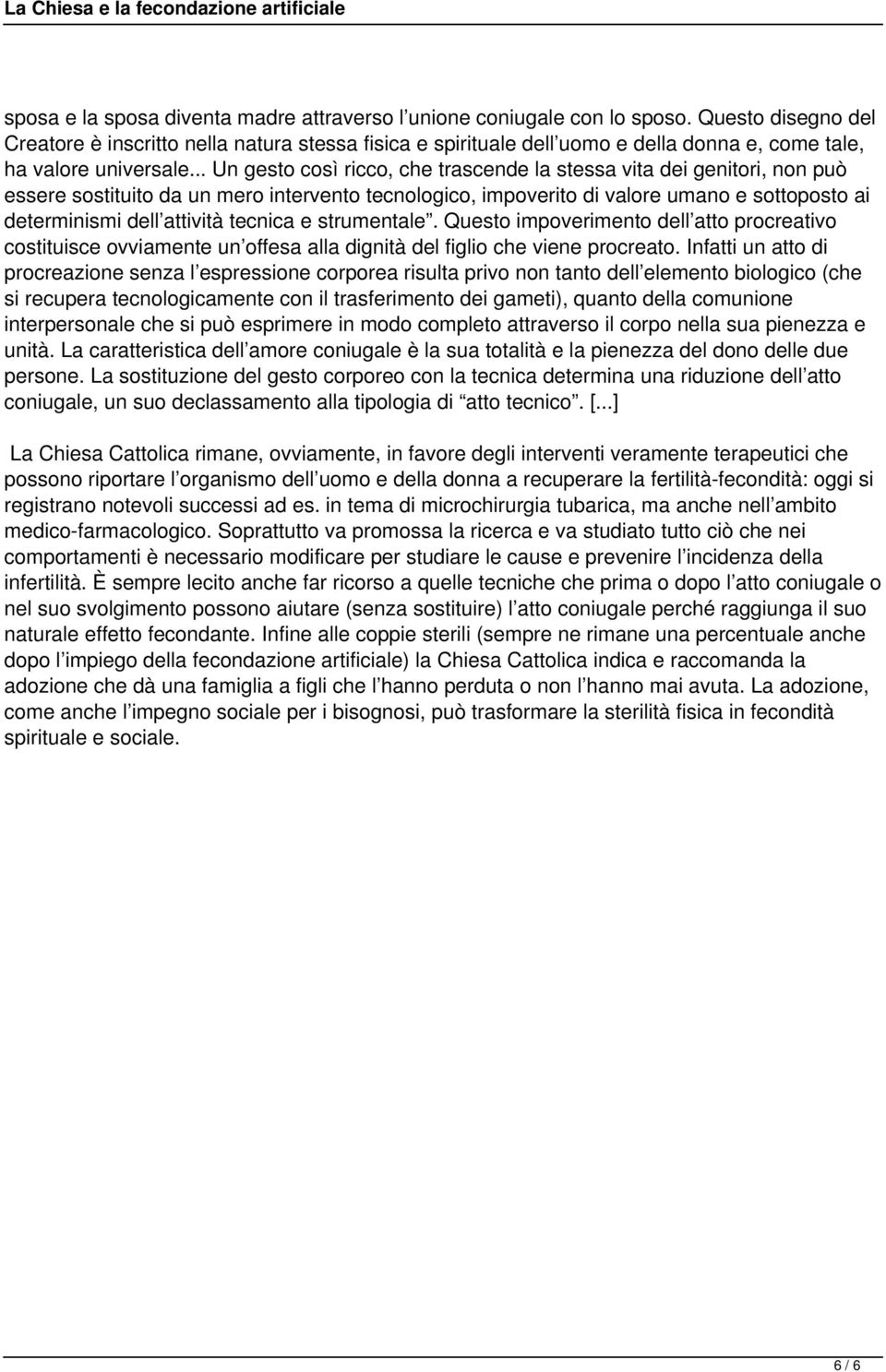 .. Un gesto così ricco, che trascende la stessa vita dei genitori, non può essere sostituito da un mero intervento tecnologico, impoverito di valore umano e sottoposto ai determinismi dell attività