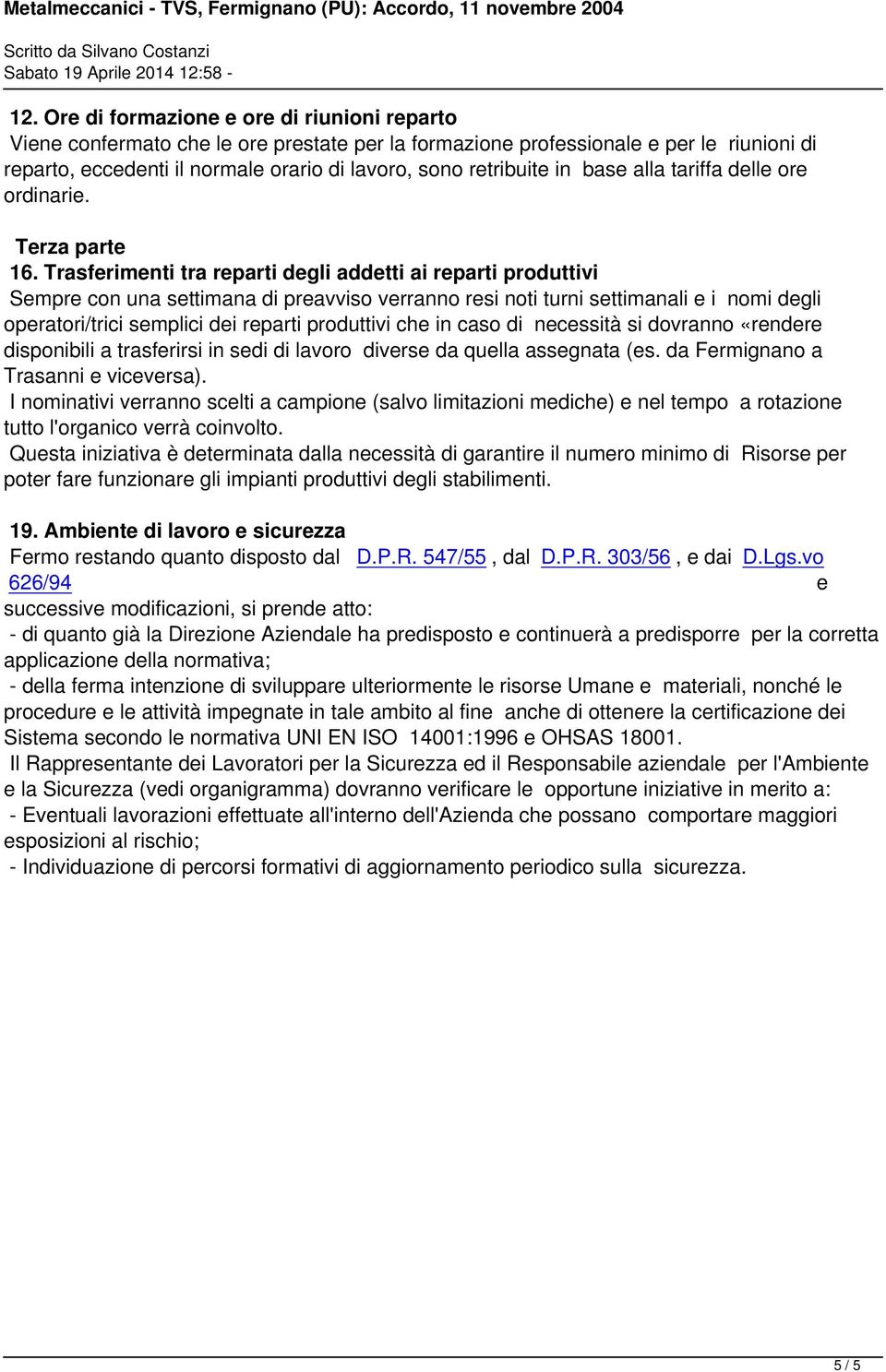 Trasferimenti tra reparti degli addetti ai reparti produttivi Sempre con una settimana di preavviso verranno resi noti turni settimanali e i nomi degli operatori/trici semplici dei reparti produttivi