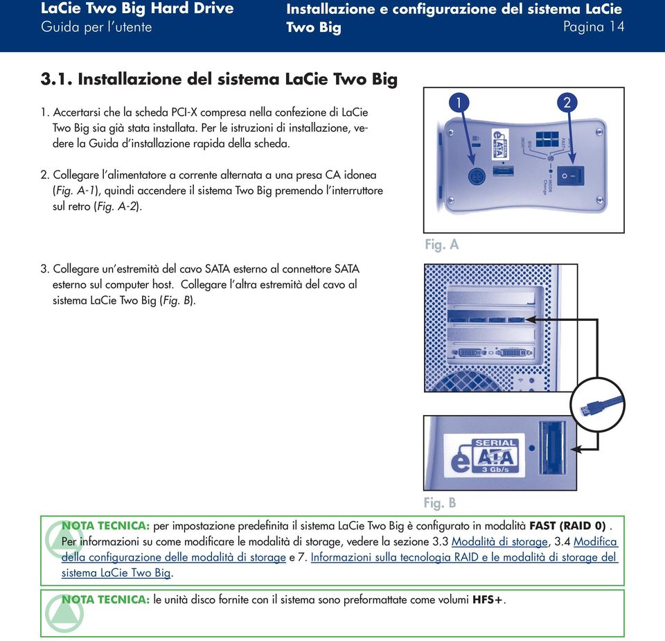 Collegare l alimentatore a corrente alternata a una presa CA idonea (Fig. A-1), quindi accendere il sistema Two Big premendo l interruttore sul retro (Fig. A-2). Fig. A 3.