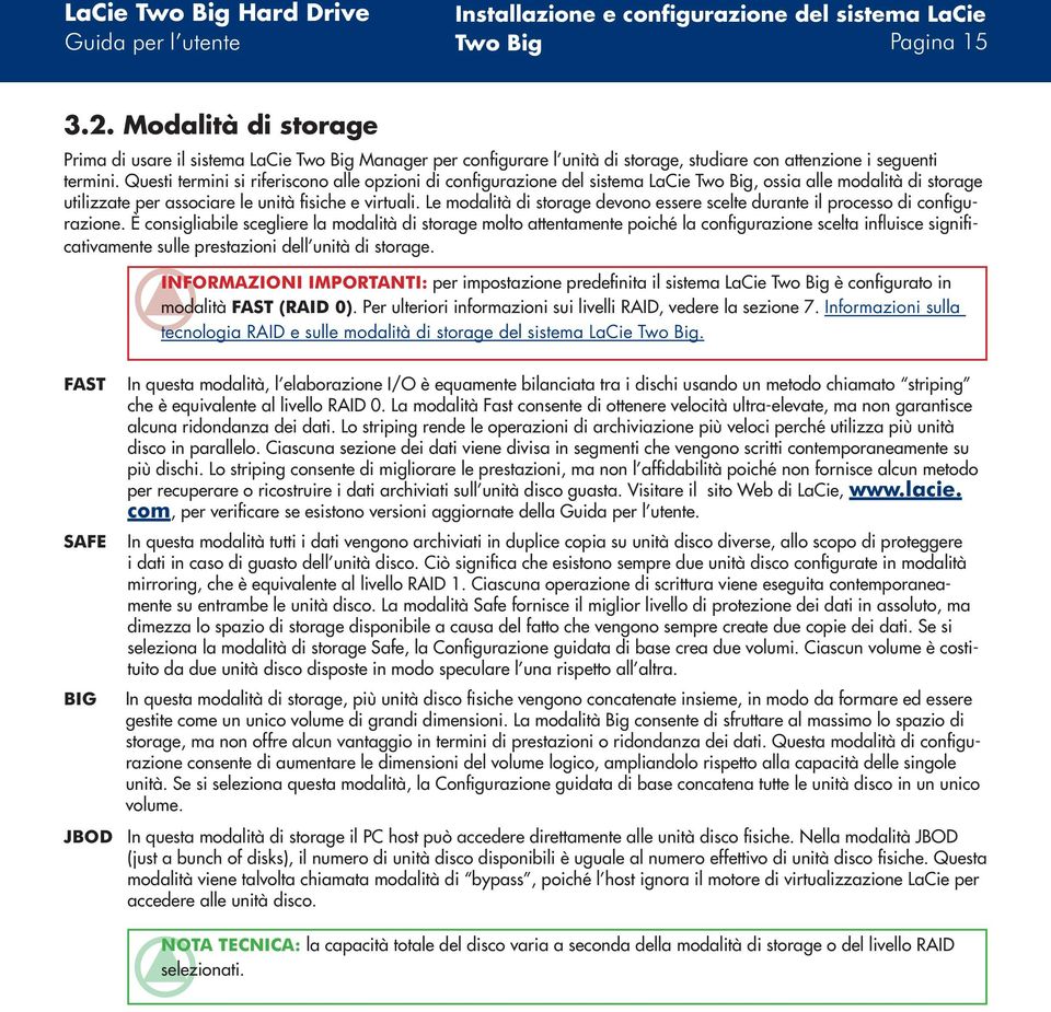 Questi termini si riferiscono alle opzioni di configurazione del sistema LaCie Two Big, ossia alle modalità di storage utilizzate per associare le unità fisiche e virtuali.