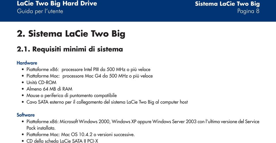 veloce Unità CD-ROM Almeno 64 MB di RAM Mouse o periferica di puntamento compatibile Cavo SATA esterno per il collegamento del sistema LaCie Two Big al