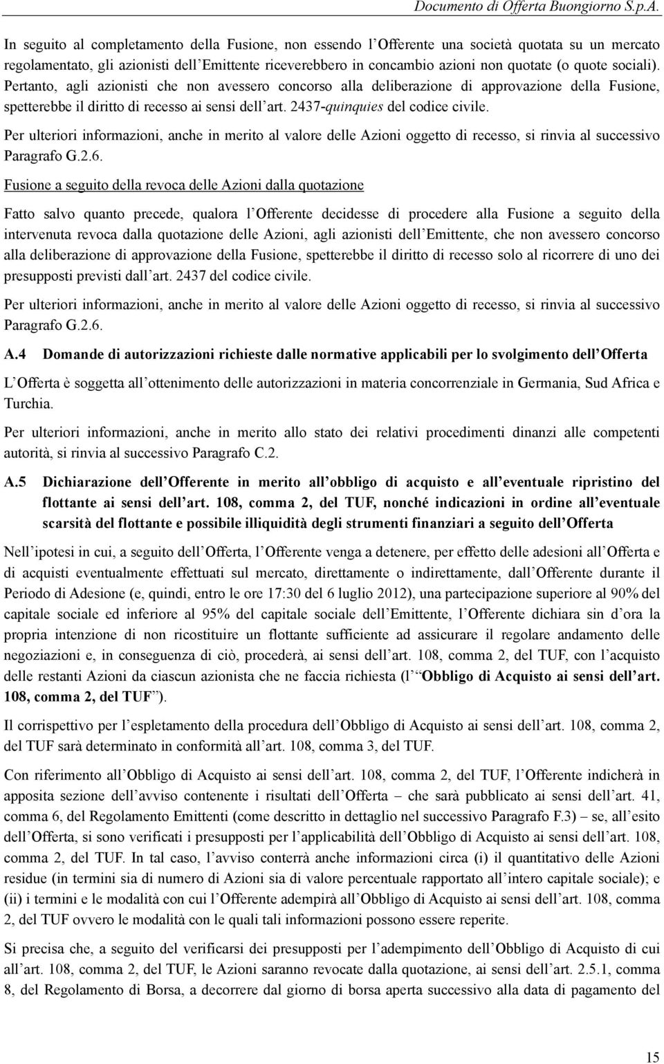 Per ulteriori informazioni, anche in merito al valore delle Azioni oggetto di recesso, si rinvia al successivo Paragrafo G.2.6.