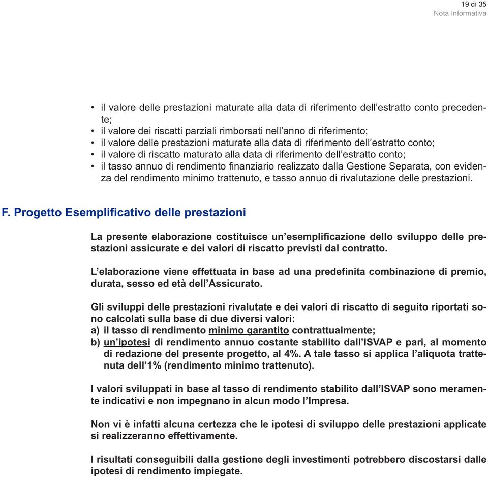 realizzato dalla Gestione Separata, con evidenza del rendimento minimo trattenuto, e tasso annuo di rivalutazione delle prestazioni. F.