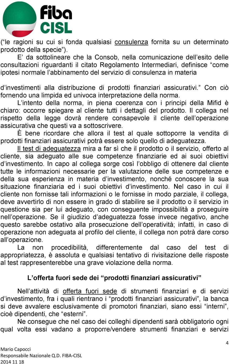 consulenza in materia d investimenti alla distribuzione di prodotti finanziari assicurativi. Con ciò fornendo una limpida ed univoca interpretazione della norma.