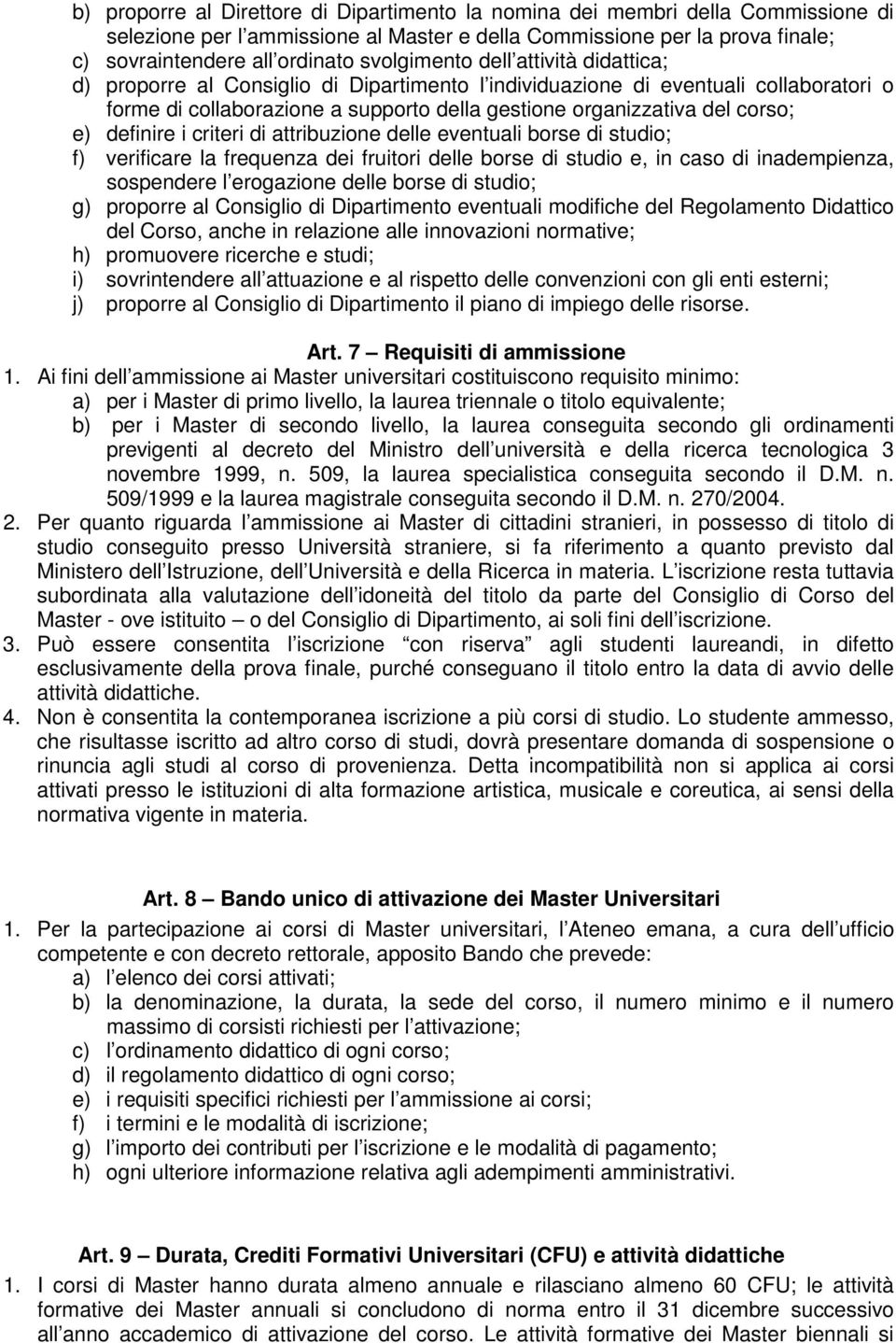 e) definire i criteri di attribuzione delle eventuali borse di studio; f) verificare la frequenza dei fruitori delle borse di studio e, in caso di inadempienza, sospendere l erogazione delle borse di