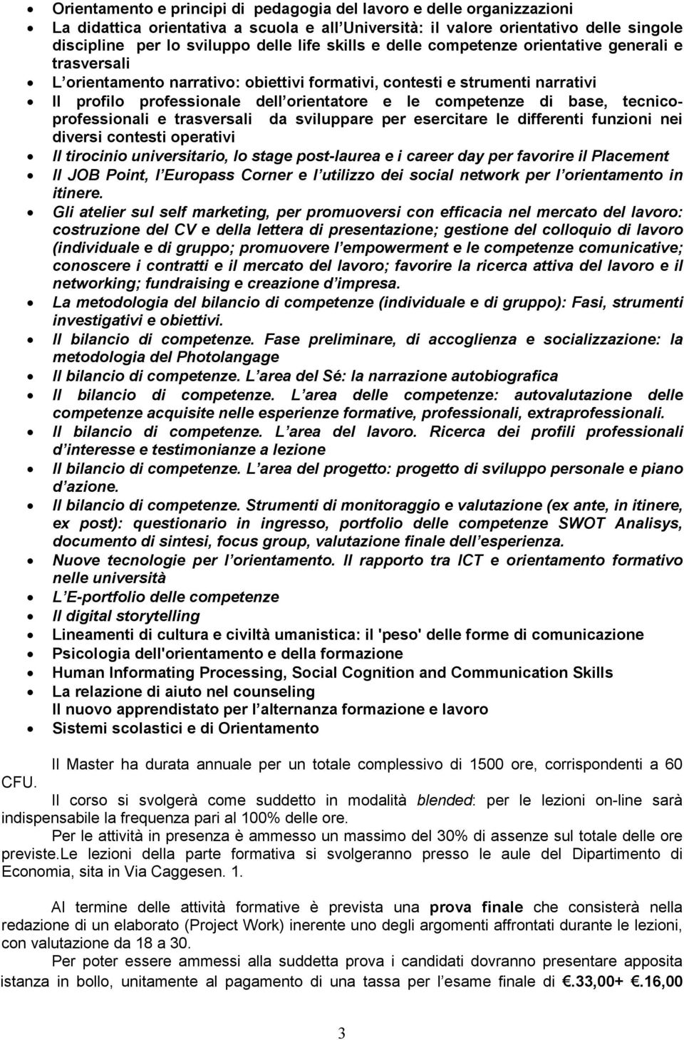 base, tecnicoprofessionali e trasversali da sviluppare per esercitare le differenti funzioni nei diversi contesti operativi Il tirocinio universitario, lo stage post-laurea e i career day per