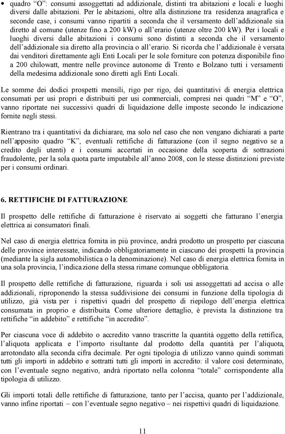 o all erario (utenze oltre 200 kw). Per i locali e luoghi diversi dalle abitazioni i consumi sono distinti a seconda che il versamento dell addizionale sia diretto alla provincia o all erario.