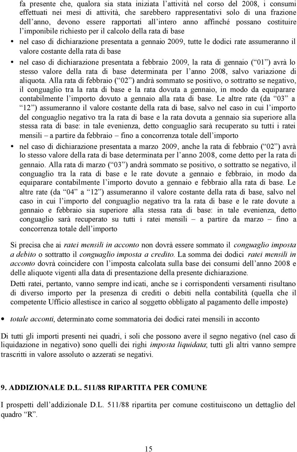 il valore costante della rata di base nel caso di dichiarazione presentata a febbraio 2009, la rata di gennaio ( 01 ) avrà lo stesso valore della rata di base determinata per l anno 2008, salvo